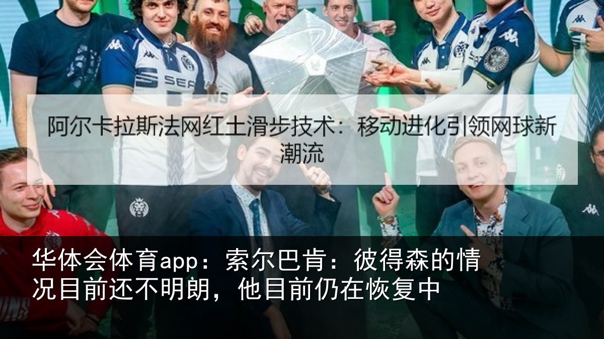 华体会体育app:索尔巴肯:彼得森的情况目前还不明朗,他目前仍在恢复中