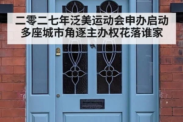 二零二七年泛美运动会申办启动 多座城市角逐主办权花落谁家