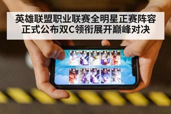 英雄联盟职业联赛全明星正赛阵容正式公布双C领衔展开巅峰对决