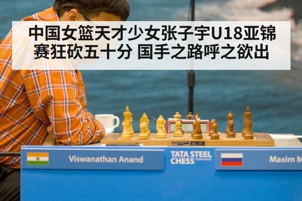 中国女篮天才少女张子宇U18亚锦赛狂砍五十分 国手之路呼之欲出